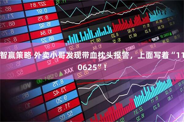 智赢策略 外卖小哥发现带血枕头报警,上面写着“110625”!